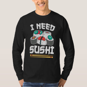 Camiseta Rollo de sushi de comida japonesa que necesito sus
