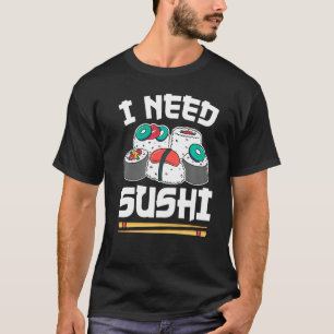 Camiseta Rollo de sushi de comida japonesa que necesito sus