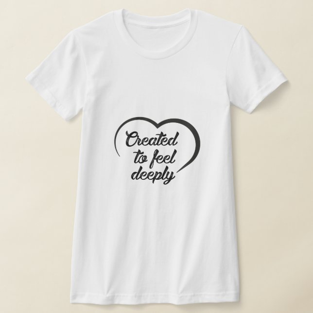 Camiseta Romantic Deep Love Quote - Created to Feel Deeply  (Distribución)