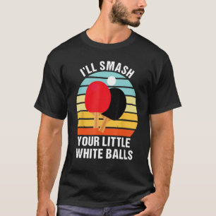 Camiseta Romperé tus pequeñas bolas blancas PING PONG