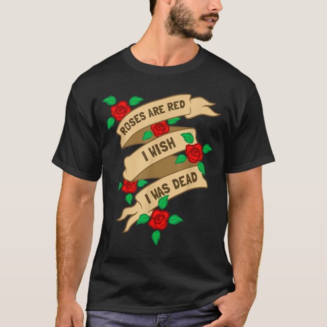 Camiseta Roses Are Red I Wish I Was Dead - Funny Valentines (Anverso)