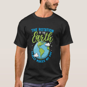 Camiseta Rotación de la Tierra Hace Mi Día Estudiante de Ci