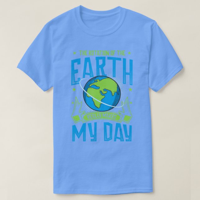 Camiseta Rotation Of Earth Makes My Day Science Funny Physi (Diseño del anverso)