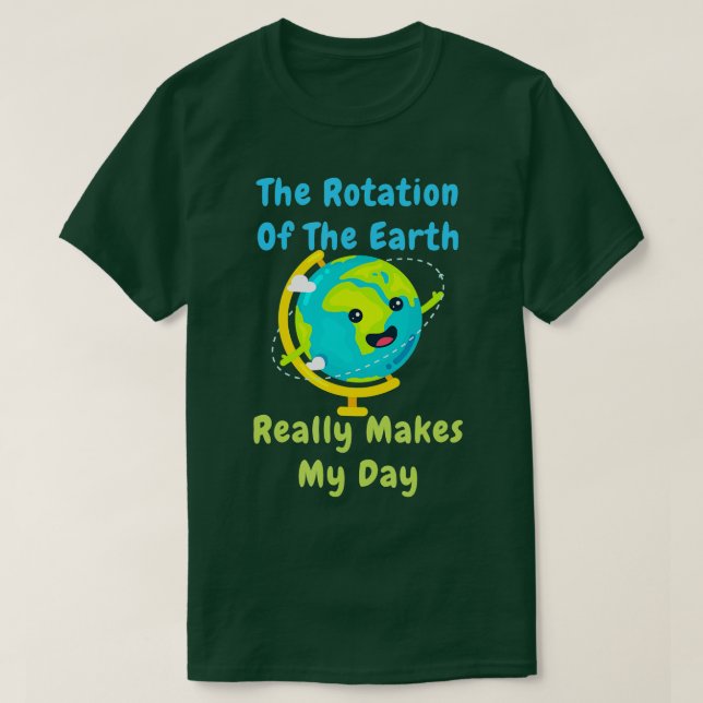 Camiseta Rotation of the Earth Makes My Day Funny Nerd Scie (Diseño del anverso)