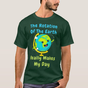 Camiseta Rotation of the Earth Makes My Day Funny Nerd Scie