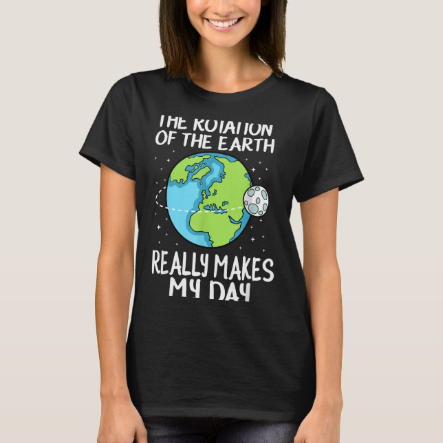 Camiseta Rotation Of The Earth Makes My Day Funny Science  (Anverso)