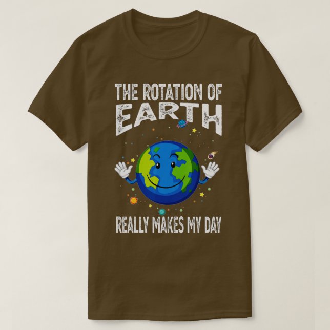 Camiseta Rotation of the Earth Makes My Day Funny Science S (Diseño del anverso)