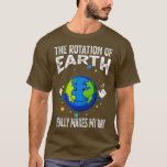 Camiseta Rotation of the Earth Makes My Day Funny Science S<br><div class="desc">Rotation of the Earth Makes My Day Funny Science Scientist   4  .</div>