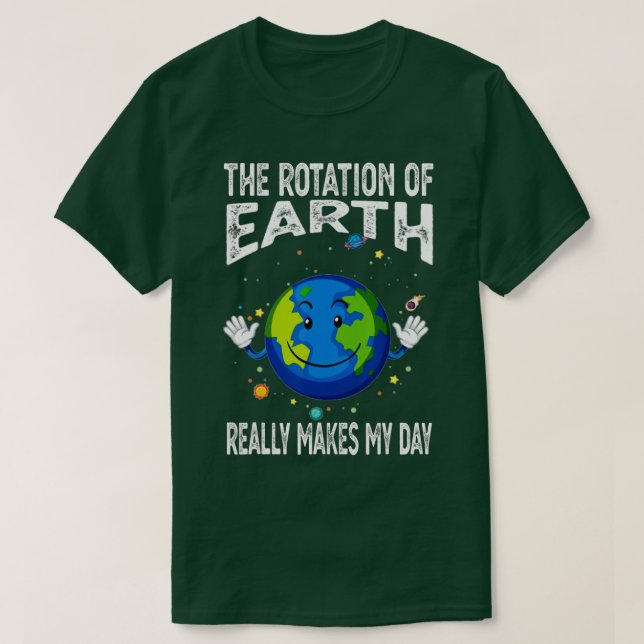 Camiseta Rotation of the Earth Makes My Day Funny Science S (Diseño del anverso)