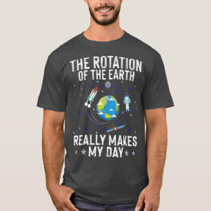 Camiseta Rotation of the Earth Makes My Day Science Joke Ea