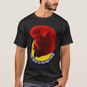 Camiseta S No Betta Fish Mom Than Me 436