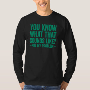 Camiseta Sabes a Qué Suena Eso No Es Mi Problema
