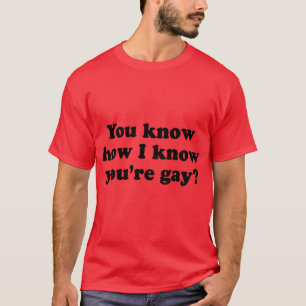 Camiseta Sabes cómo sé que eres gay