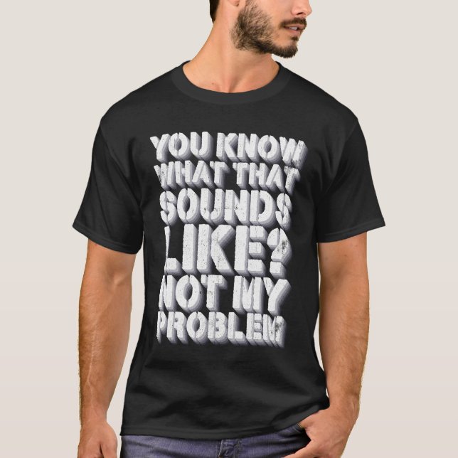 Camiseta Sabes Cómo Suena Eso No Como Mi Problema (Anverso)
