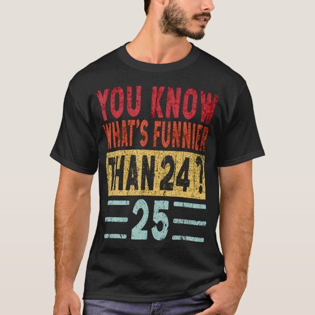 Camiseta Sabes Lo Que Es Más Gracioso Que 24 25 Diciendo Qu (Anverso)