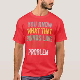 Camiseta Sabes Lo Que Suena, No Es Mi Problema Funn