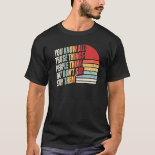 Camiseta Sabes Todas Esas Cosas Que La Gente Piensa Pero No