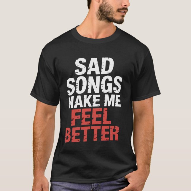 Camiseta Sad Songs Make Me Feel Better Music Mood Therapy - (Anverso)