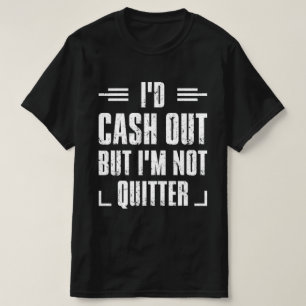 Camiseta Saldría en efectivo, pero no soy un quitter