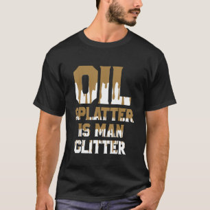Camiseta Salpicaduras de aceite es el brillo del hombre