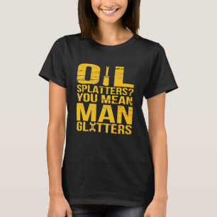 Camiseta Salpicaduras De Aceite Quieres Decir Que El Hombre