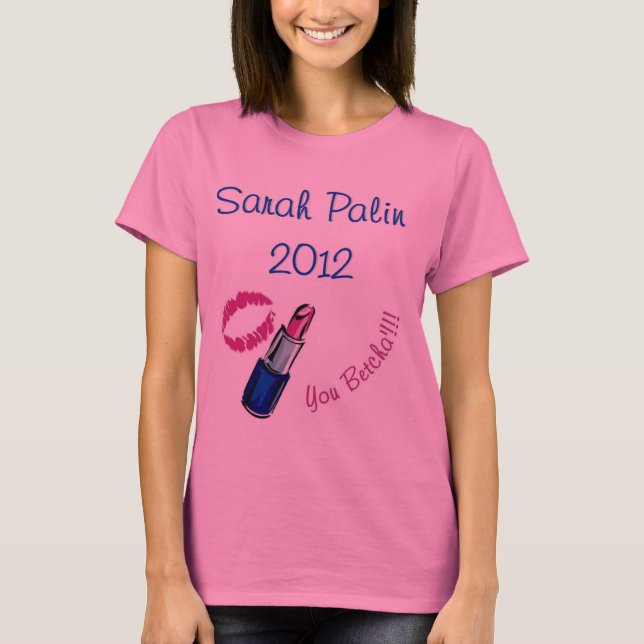 Camiseta ¡Sarah Palin 2012 - usted betcha'!!!! (Anverso)