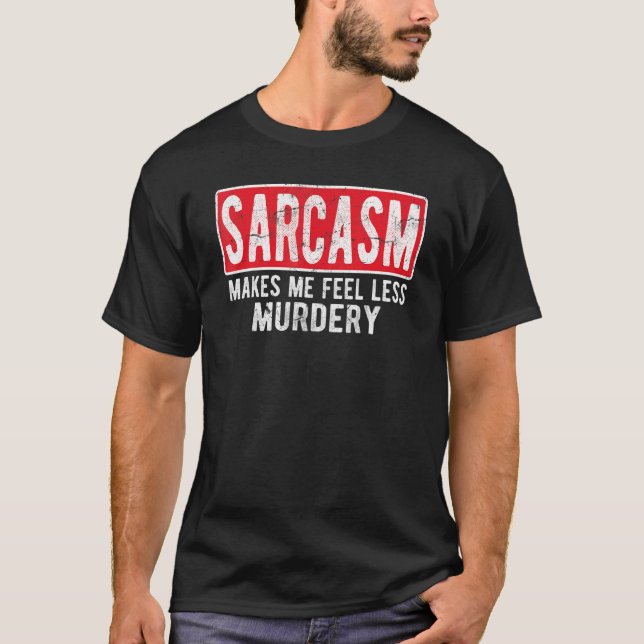 Camiseta Sarcasm Makes Me Feel Less Murdery    For Men & Wo (Anverso)