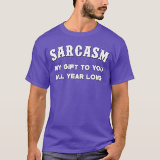 Camiseta Sarcasm My Gifts to You All Year Long Funny Humor 
