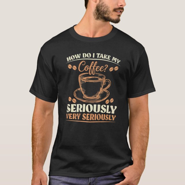 Camiseta Sarcasmo Cómo Tomo Mi Café Muy En Serio (Anverso)