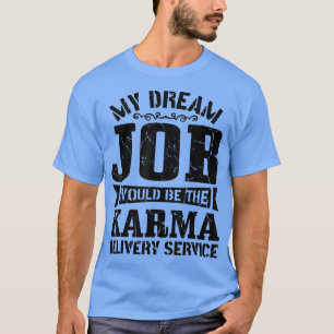 Camiseta Sarcasmo Mi trabajo soñado sería la entrega de Kar