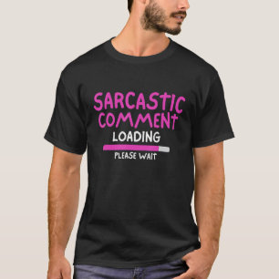 Camiseta Sarcastic Comment Loading Please Wait  Sarcasm Hum