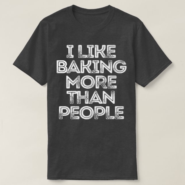 Camiseta Sarcastic Funny Saying I Like Baking More Than Peo (Diseño del anverso)