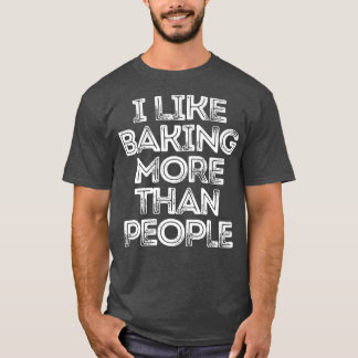 Camiseta Sarcastic Funny Saying I Like Baking More Than Peo