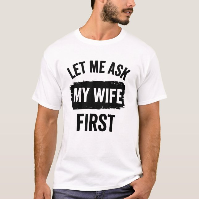 Camiseta Sarcastic Husband Let Me Ask My Wife First (Anverso)