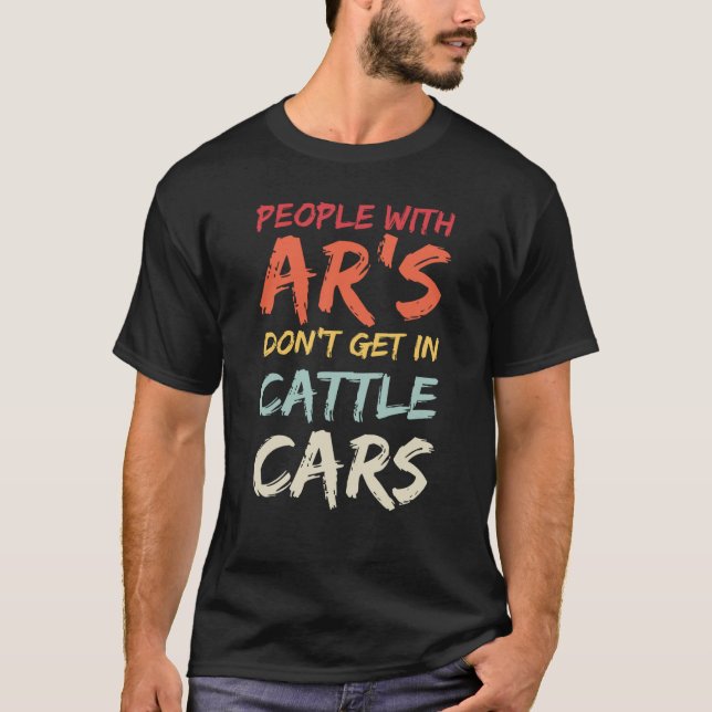 Camiseta Sarcastic People With AR's Don't Get In Cattle Car (Anverso)