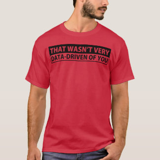 Camiseta Sarcastic Phrases That Wasnt Very Data Driven Of Y