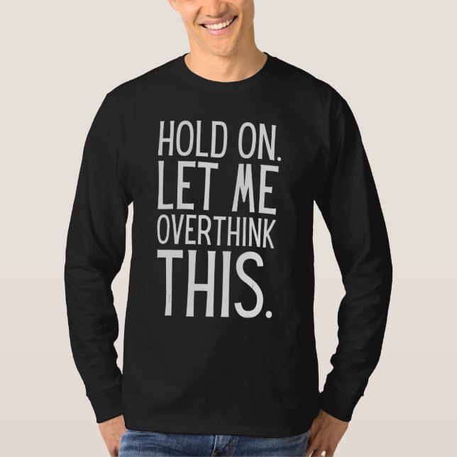 Camiseta Sarcastic Quote Hold On Let Me Overthink This (Anverso)