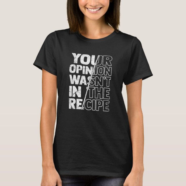 Camiseta Sarcastic Sayings Your Opinion Wasn't In the Recip (Anverso)