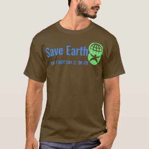 Camiseta Save Earth Donx27t just Say it Do It