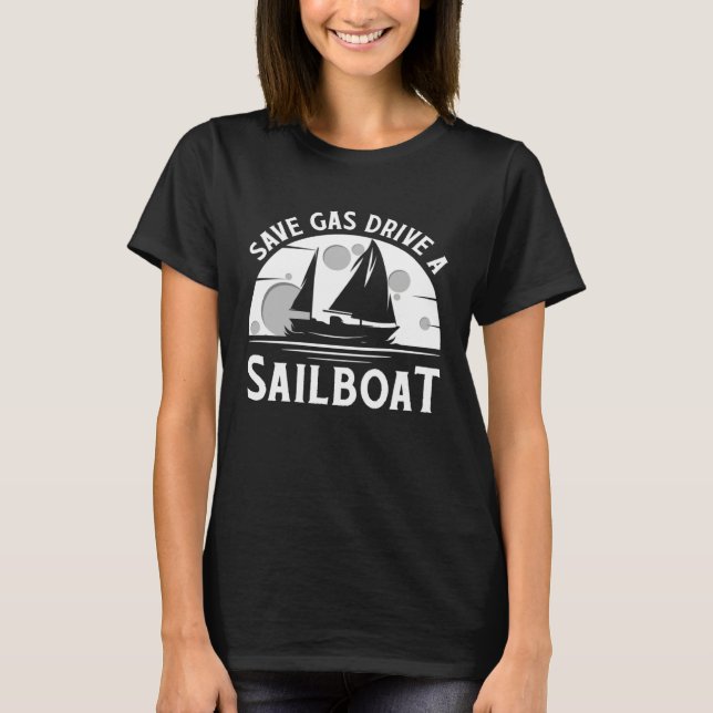 Camiseta Save Gas Drive A Sail Boat Sailor Sailing (Anverso)