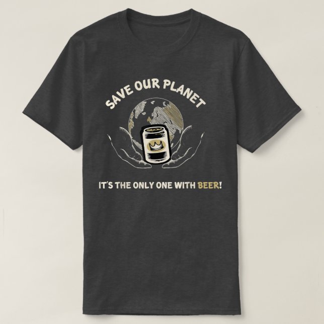 Camiseta Save Our Planet Its the Only One With Beer Funny T (Diseño del anverso)