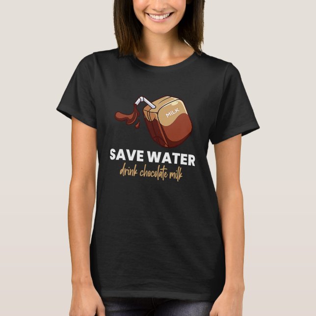 Camiseta Save Water Drink Chocolate Milk  Food  Graphic (Anverso)