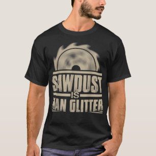 Camiseta Sawdust Is Man Glitter Woodworking