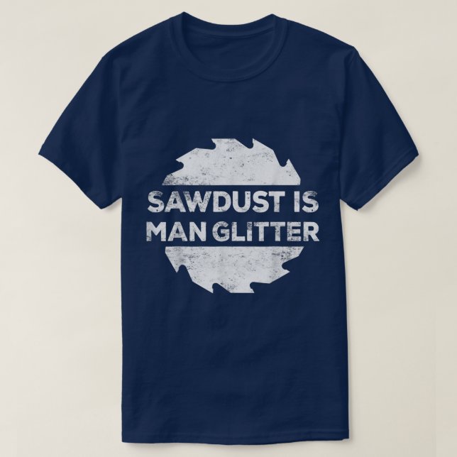 Camiseta Sawdust Is Man Glitter  Woodworking Father's Day G (Diseño del anverso)