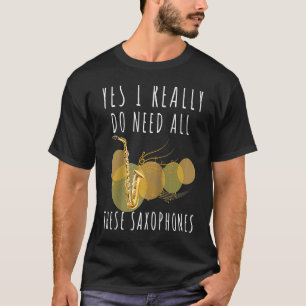 Camiseta Saxofones Sí Realmente Necesito Todo Este Saxofón