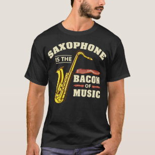 Camiseta Saxophone Is The Bacon Of Music For Saxophone Play