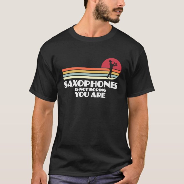 Camiseta saxophones is not boring you are saxophone player (Anverso)
