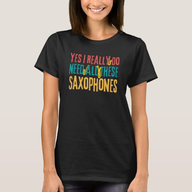 Camiseta Saxophones Yes I Really Do Need All These Saxophon (Anverso)