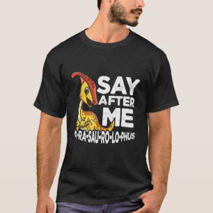 Camiseta Say After Me Parasaurolophus Cute Dinosaur Saurian
