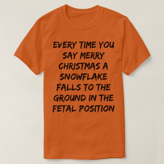 Camiseta Say Merry Christmas Snowflake Fetal Position Funny (Diseño del anverso)